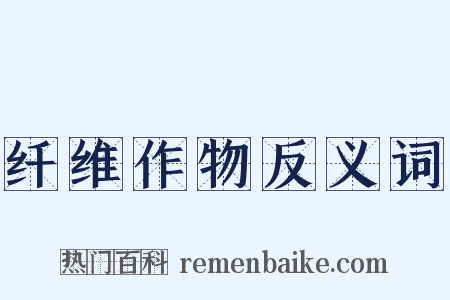 纤维作物反义词是什么意思的图片